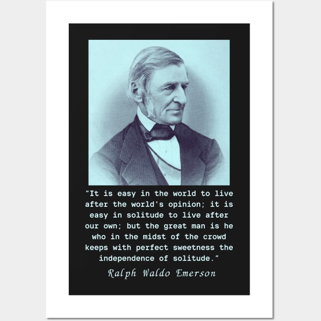 Ralph Waldo Emerson portrait and quote: It is easy in the world to live after the world's opinion.... Wall Art by artbleed